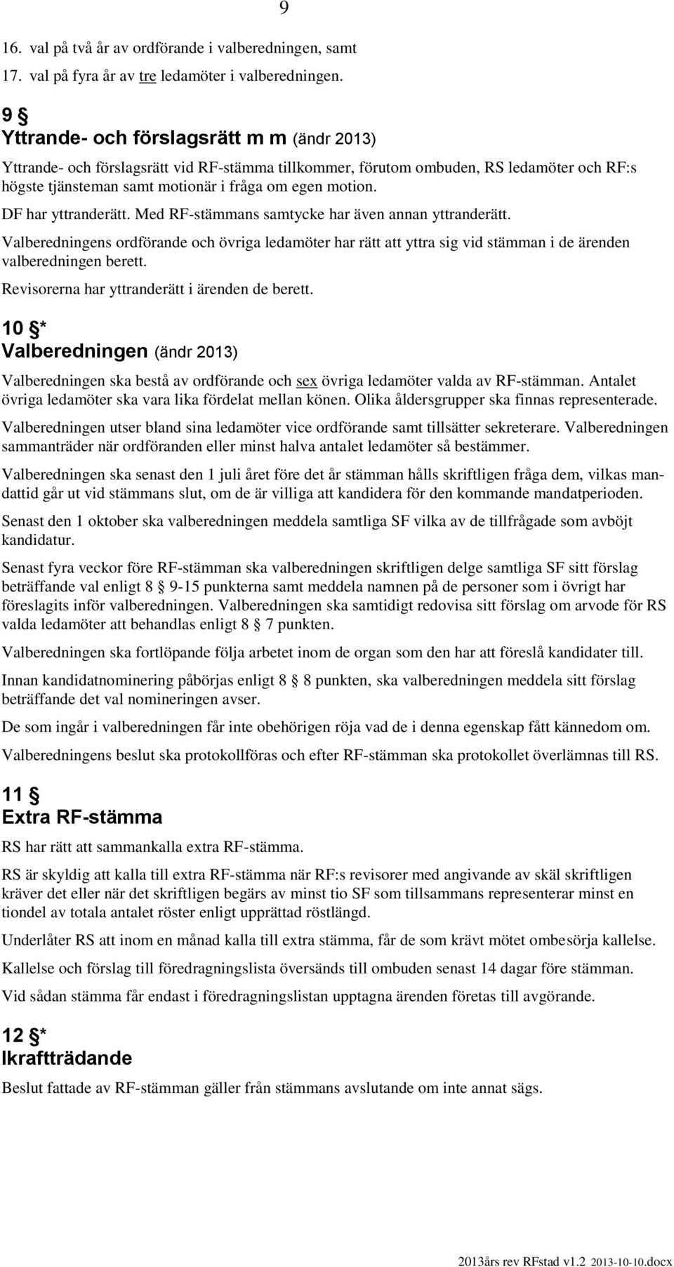 DF har yttranderätt. Med RF-stämmans samtycke har även annan yttranderätt. Valberedningens ordförande och övriga ledamöter har rätt att yttra sig vid stämman i de ärenden valberedningen berett.