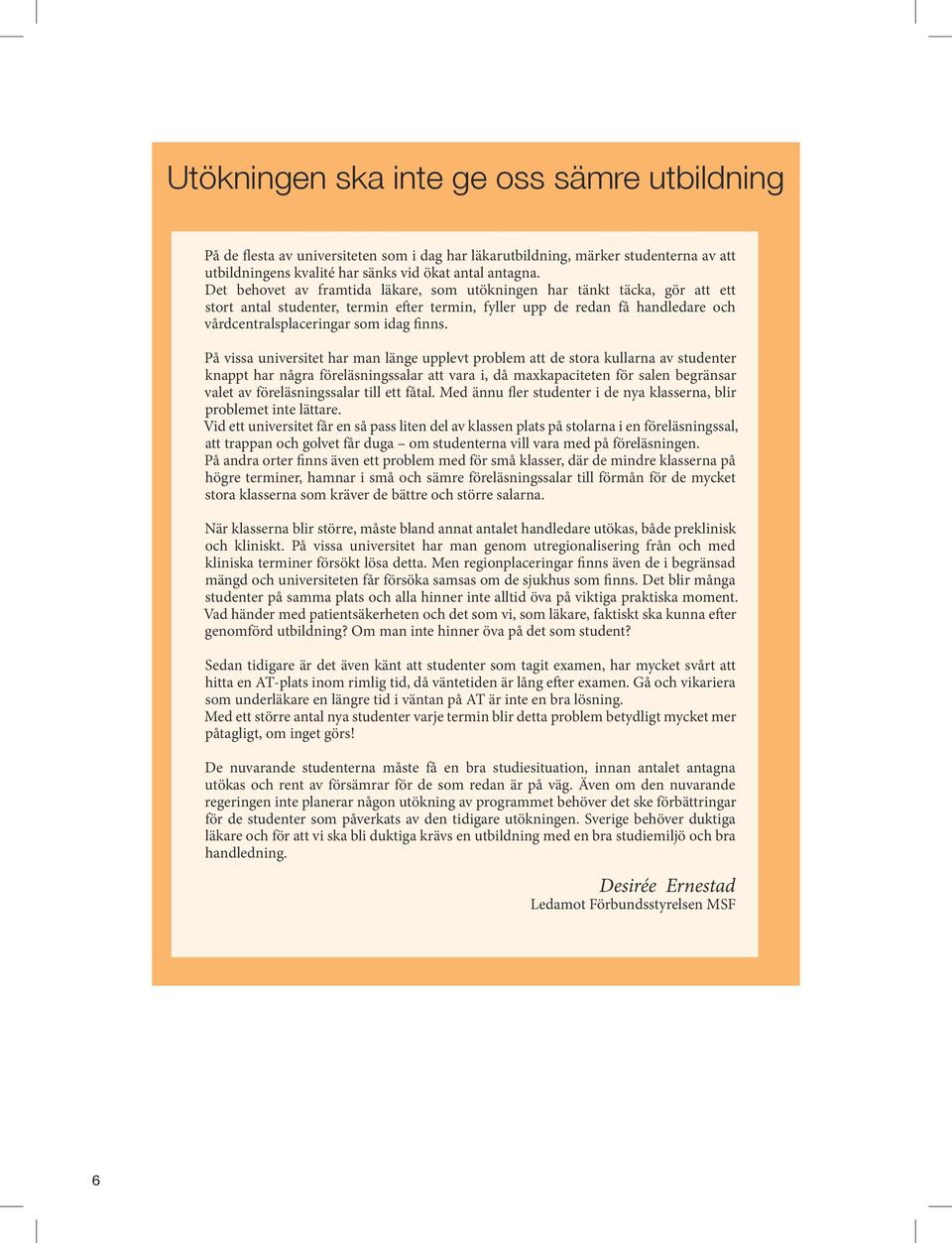 På vissa universitet har man länge upplevt problem att de stora kullarna av studenter knappt har några föreläsningssalar att vara i, då maxkapaciteten för salen begränsar valet av föreläsningssalar