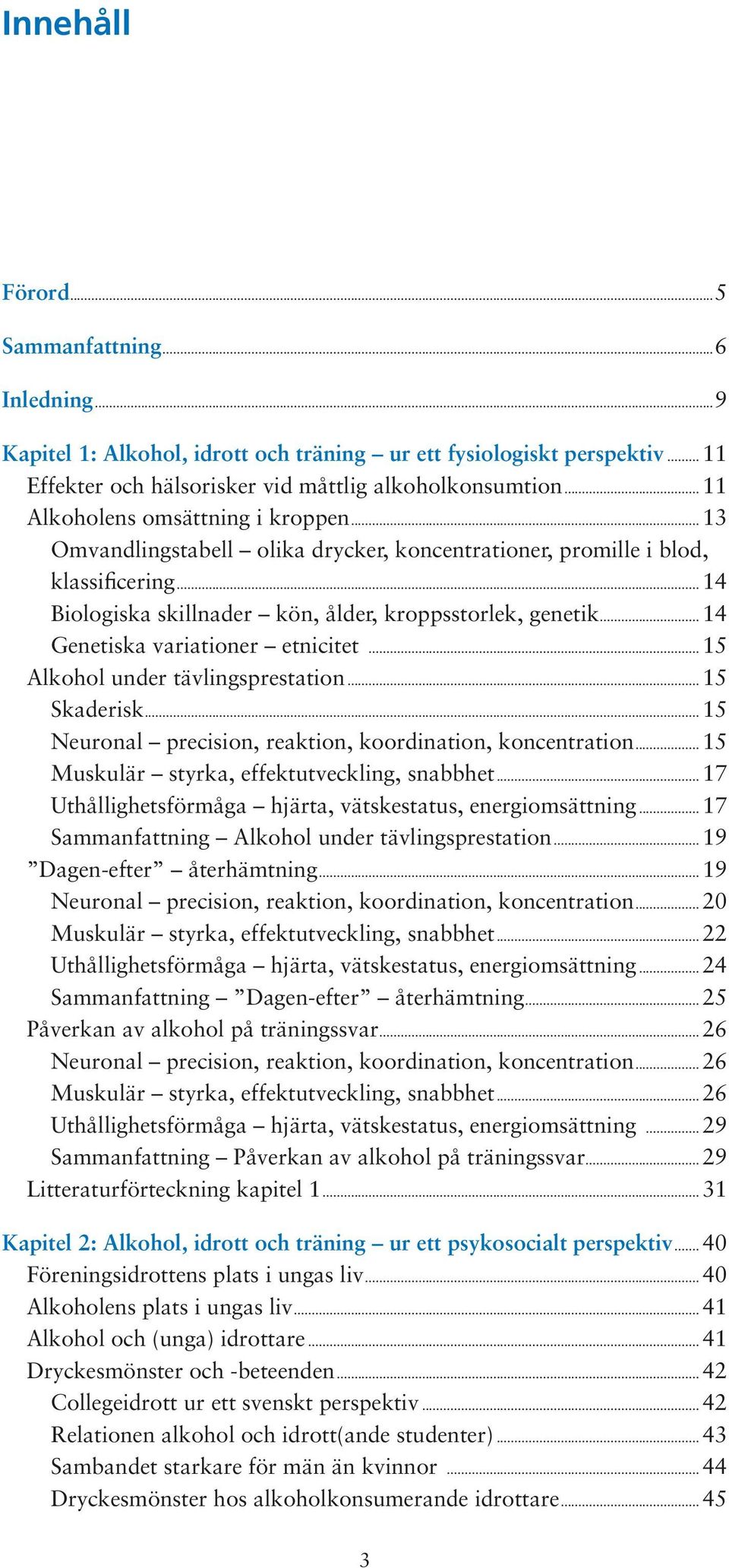 .. 14 Genetiska variationer etnicitet... 15 Alkohol under tävlingsprestation... 15 Skaderisk... 15 Neuronal precision, reaktion, koordination, koncentration.