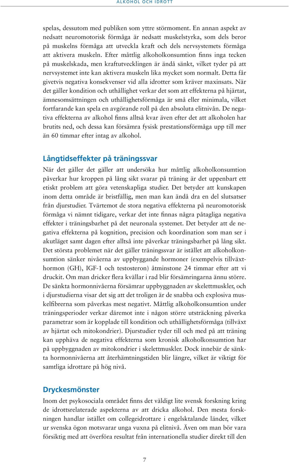 Efter måttlig alkoholkonsumtion finns inga tecken på muskelskada, men kraftutvecklingen är ändå sänkt, vilket tyder på att nervsystemet inte kan aktivera muskeln lika mycket som normalt.