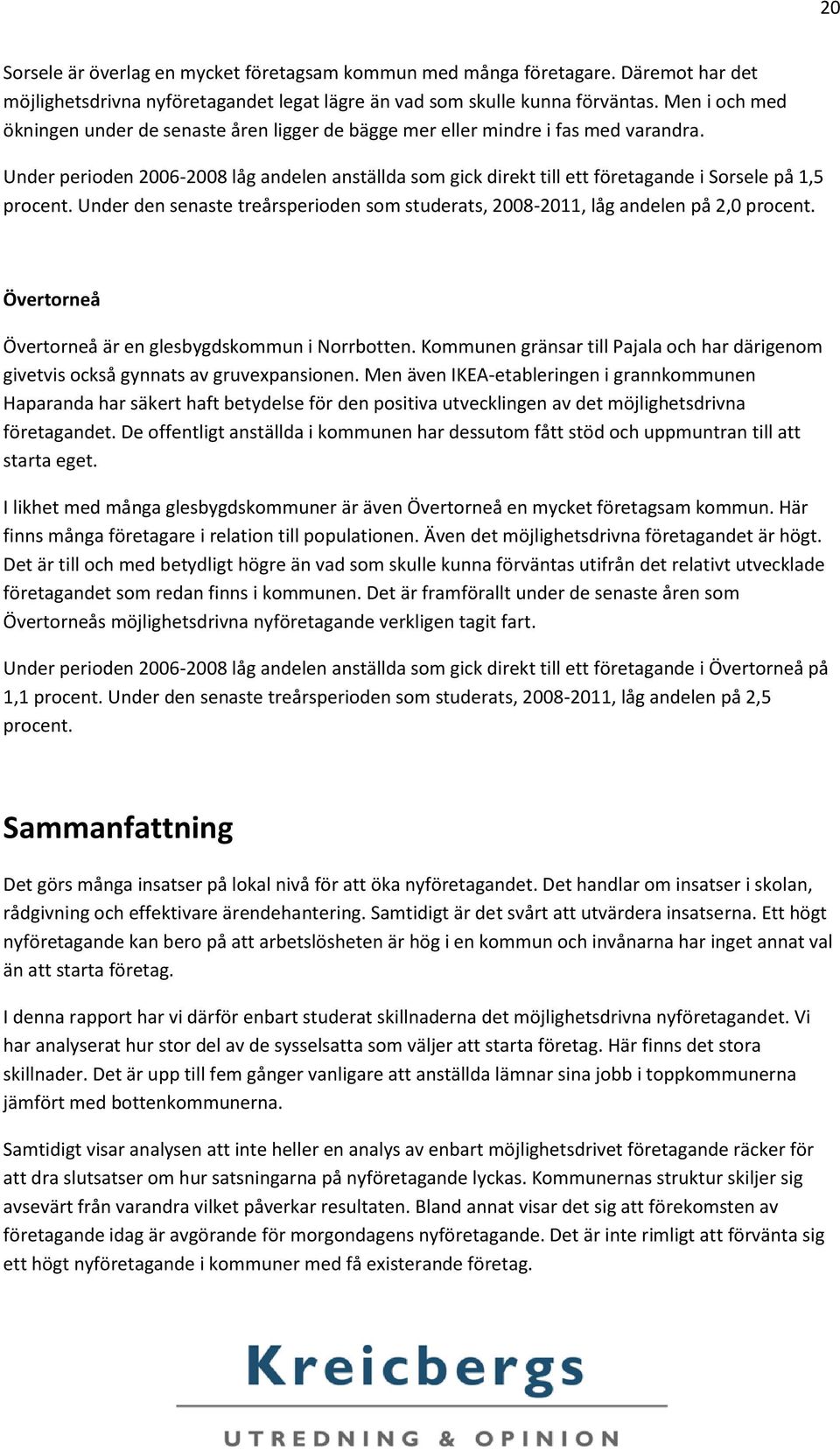 Under perioden 2006-2008 låg andelen anställda som gick direkt till ett företagande i Sorsele på 1,5 procent. Under den senaste treårsperioden som studerats, 2008-2011, låg andelen på 2,0 procent.