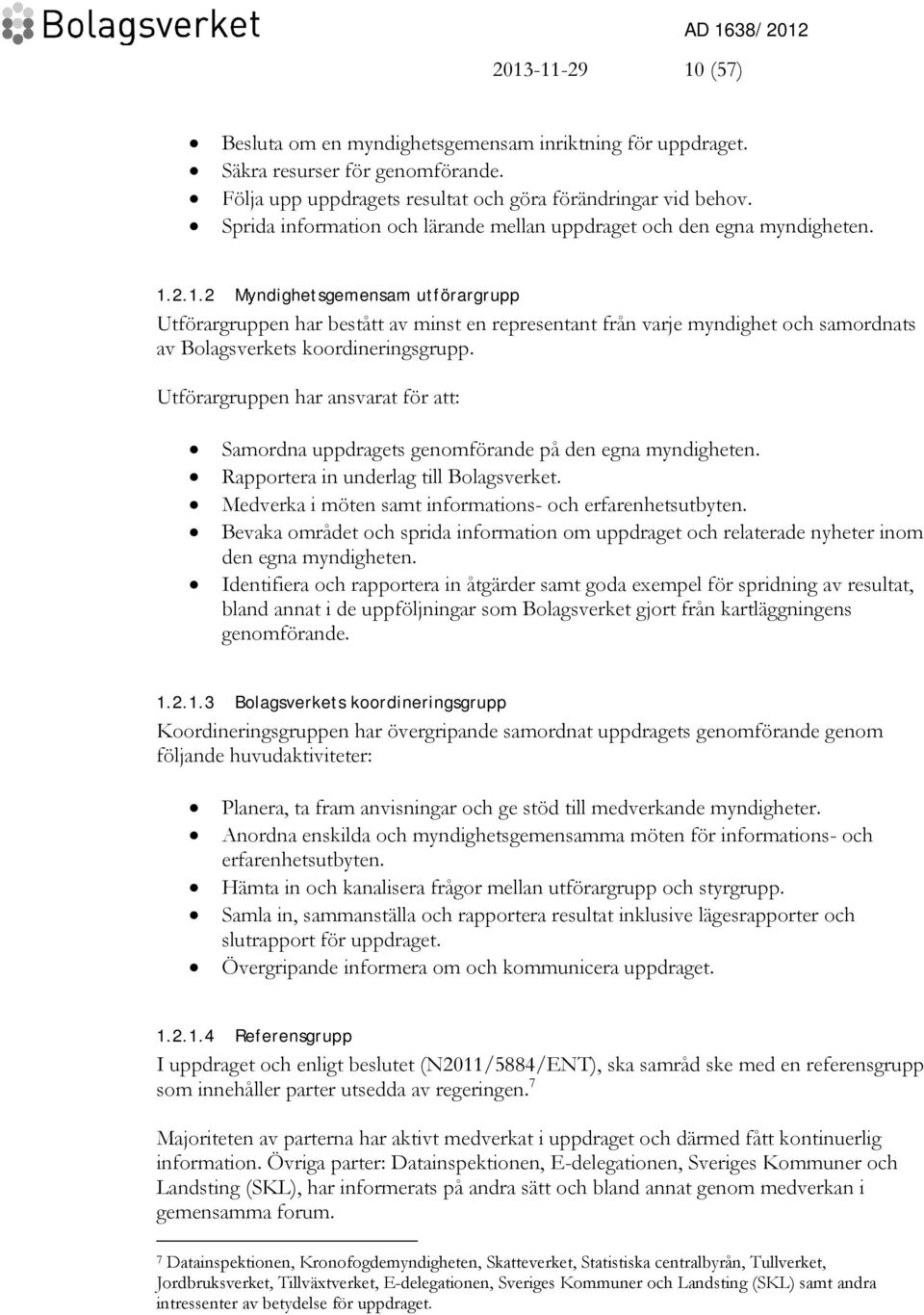 2.1.2 Myndighetsgemensam utförargrupp Utförargruppen har bestått av minst en representant från varje myndighet och samordnats av Bolagsverkets koordineringsgrupp.