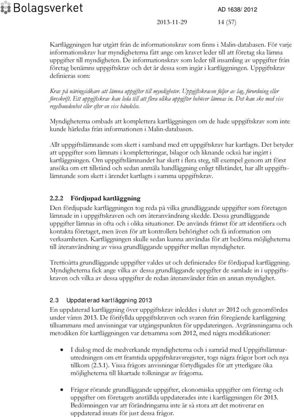 De informationskrav som leder till insamling av uppgifter från företag benämns uppgiftskrav och det är dessa som ingår i kartläggningen.