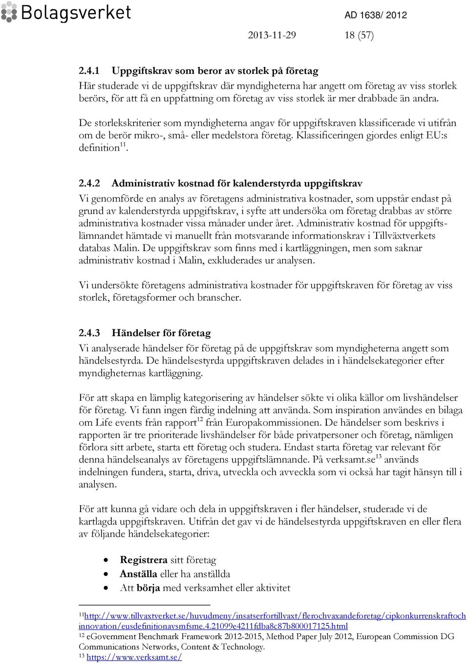 mer drabbade än andra. De storlekskriterier som myndigheterna angav för uppgiftskraven klassificerade vi utifrån om de berör mikro-, små- eller medelstora företag.