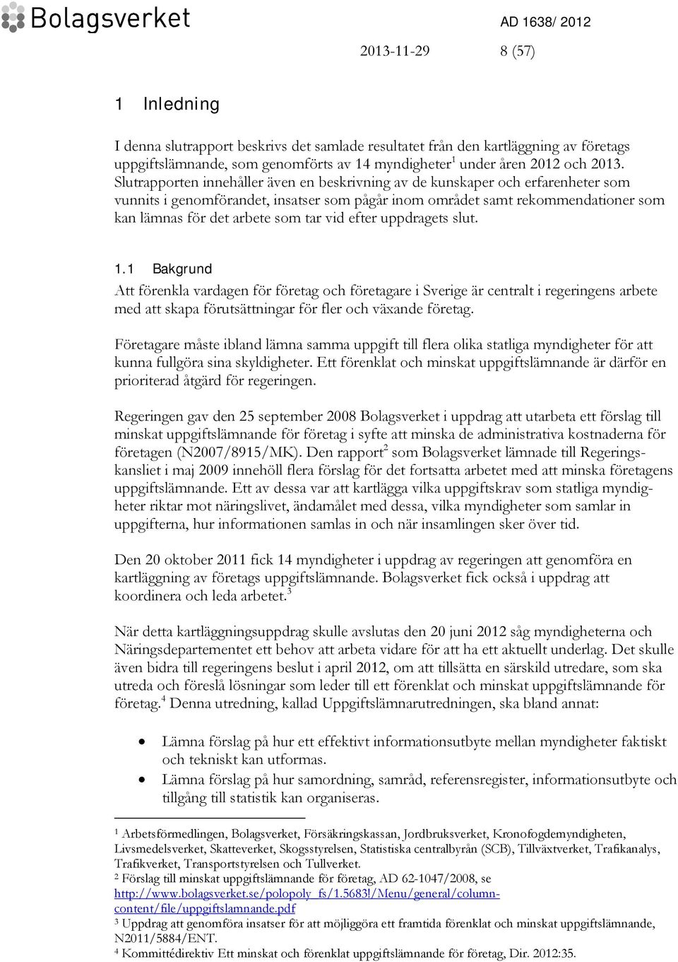 Slutrapporten innehåller även en beskrivning av de kunskaper och erfarenheter som vunnits i genomförandet, insatser som pågår inom området samt rekommendationer som kan lämnas för det arbete som tar