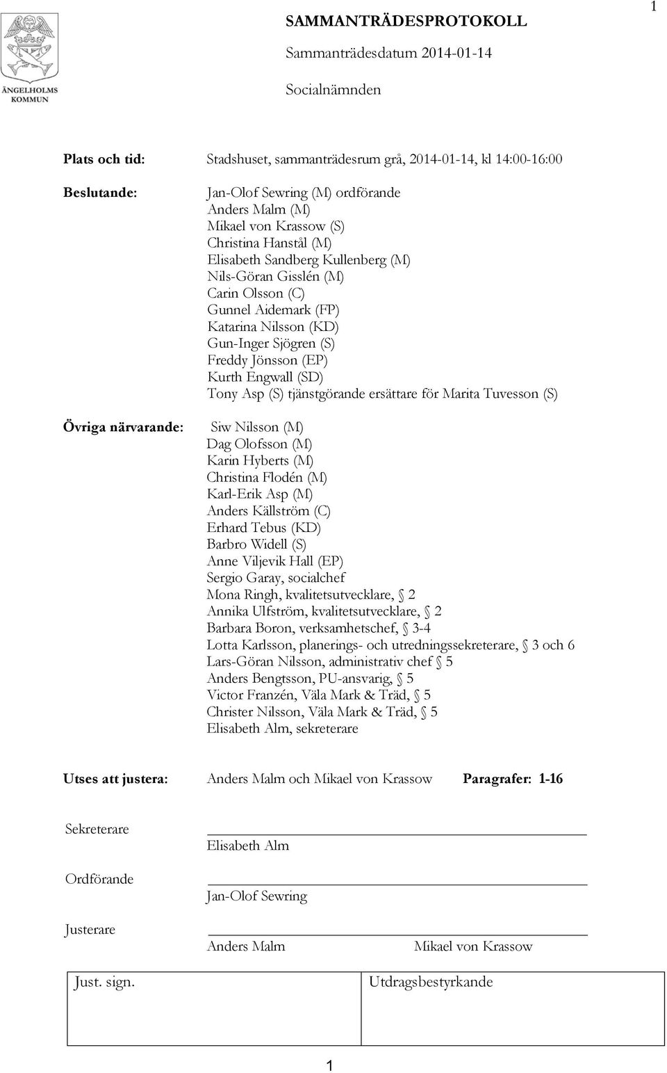 tjänstgörande ersättare för Marita Tuvesson (S) Siw Nilsson (M) Dag Olofsson (M) Karin Hyberts (M) Christina Flodén (M) Karl-Erik Asp (M) Anders Källström (C) Erhard Tebus (KD) Barbro Widell (S) Anne