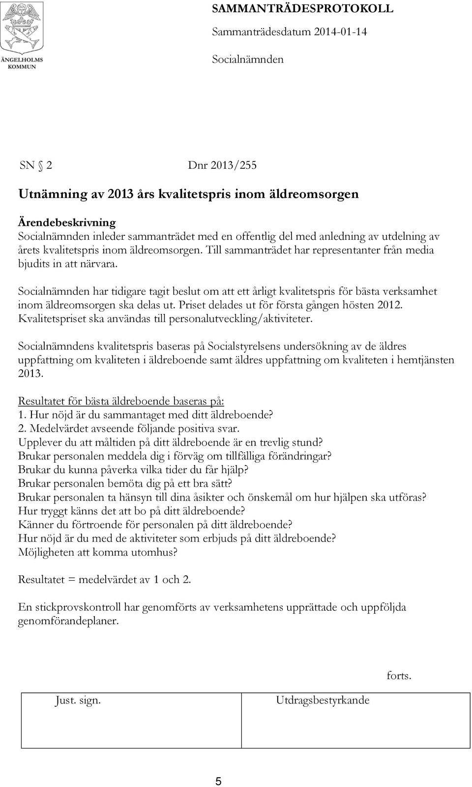 Priset delades ut för första gången hösten 2012. Kvalitetspriset ska användas till personalutveckling/aktiviteter.