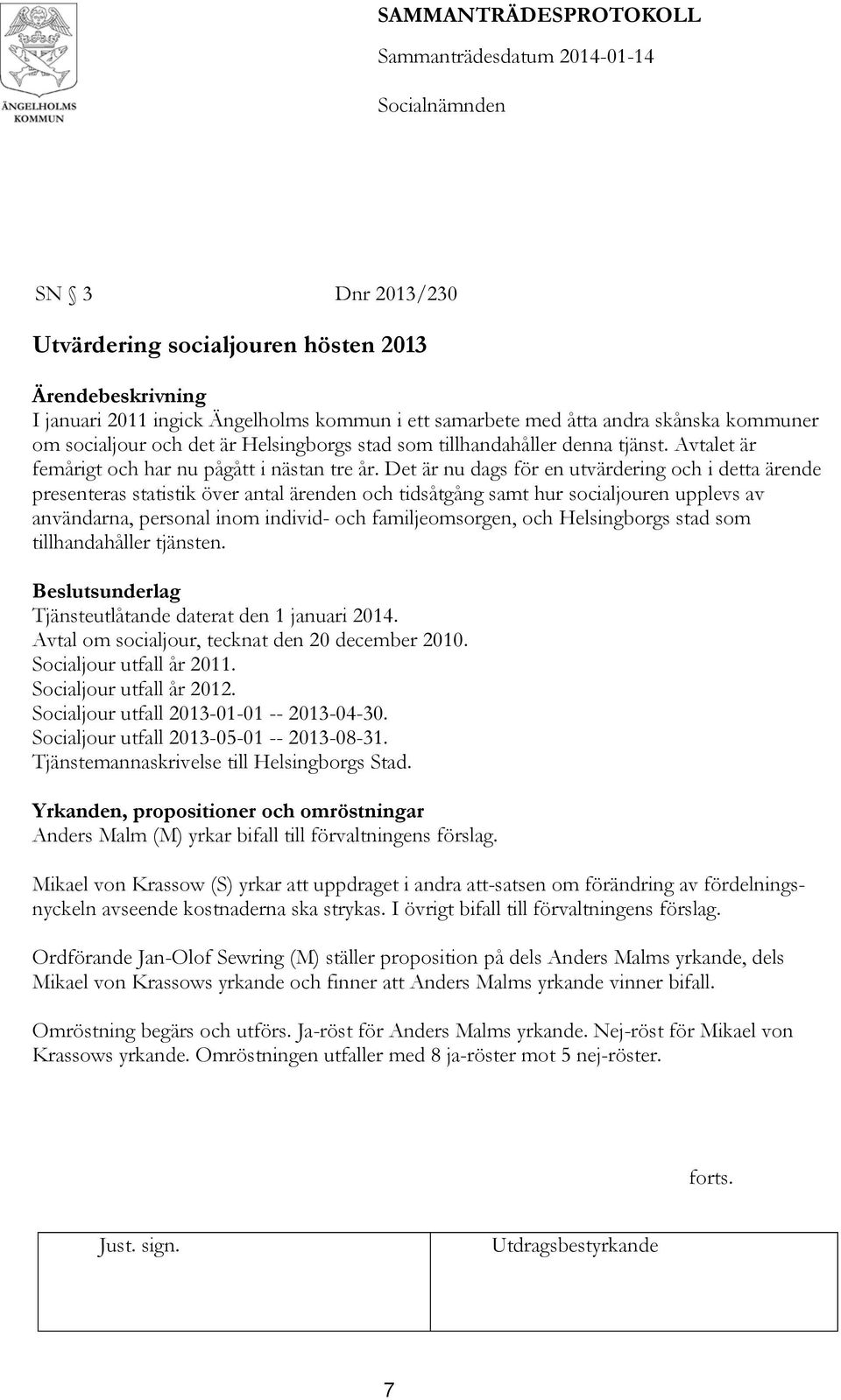 Det är nu dags för en utvärdering och i detta ärende presenteras statistik över antal ärenden och tidsåtgång samt hur socialjouren upplevs av användarna, personal inom individ- och familjeomsorgen,