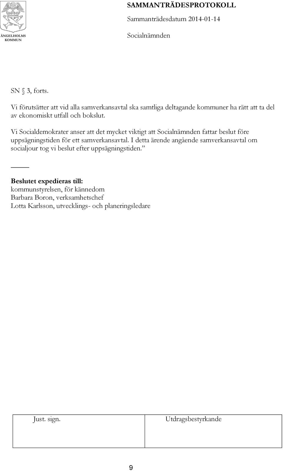 bokslut. Vi Socialdemokrater anser att det mycket viktigt att fattar beslut före uppsägningstiden för ett samverkansavtal.