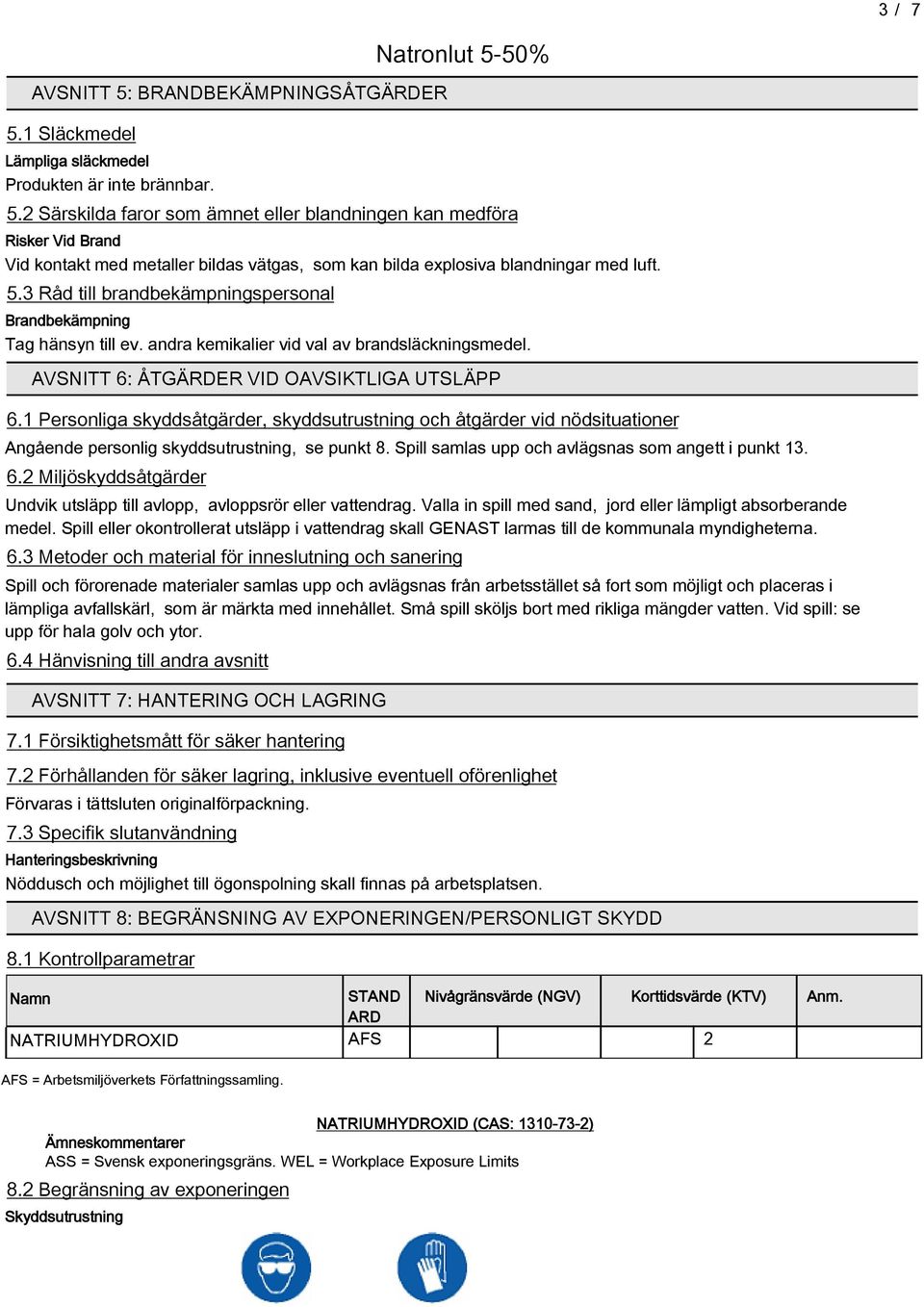 1 Personliga skyddsåtgärder, skyddsutrustning och åtgärder vid nödsituationer Angående personlig skyddsutrustning, se punkt 8. Spill samlas upp och avlägsnas som angett i punkt 13. 6.