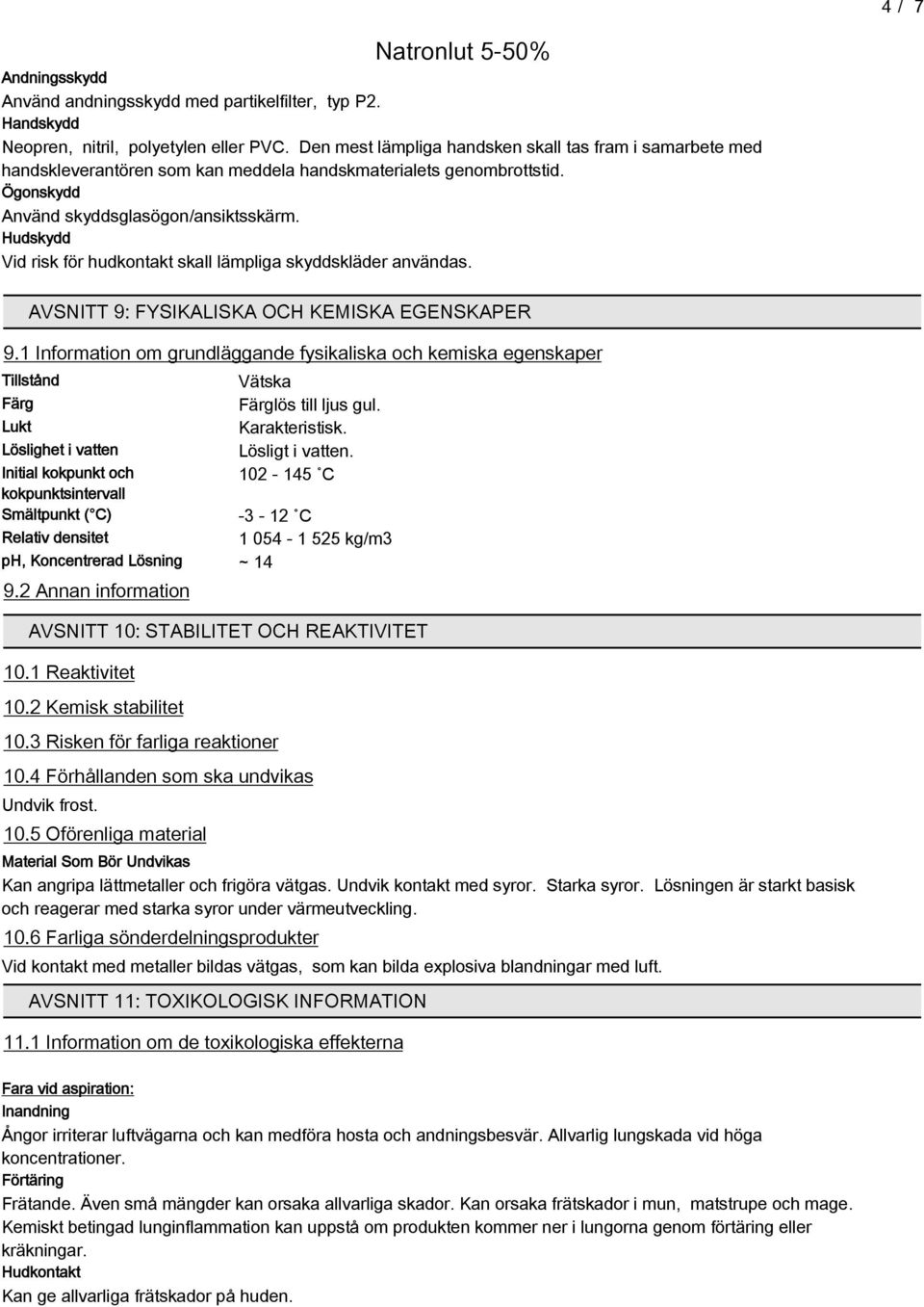 Hudskydd Vid risk för hudkontakt skall lämpliga skyddskläder användas. AVSNITT 9: FYSIKALISKA OCH KEMISKA EGENSKAPER 9.