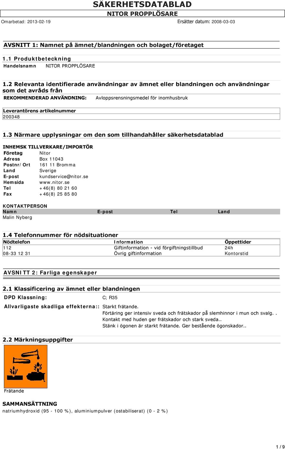 200348 1.3 Närmare upplysningar om den som tillhandahåller säkerhetsdatablad INHEMSK TILLVERKARE/IMPORTÖR Företag Nitor Adress Box 11043 Postnr/Ort 161 11 Bromma Land Sverige E-post kundservice@nitor.