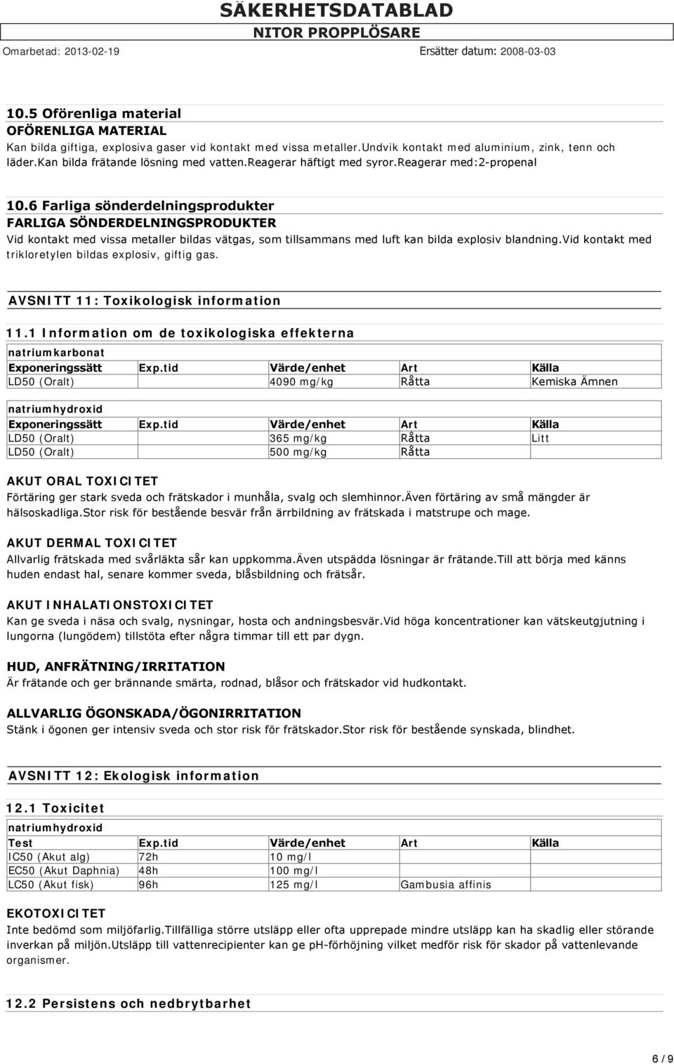 6 Farliga sönderdelningsprodukter FARLIGA SÖNDERDELNINGSPRODUKTER Vid kontakt med vissa metaller bildas vätgas, som tillsammans med luft kan bilda explosiv blandning.