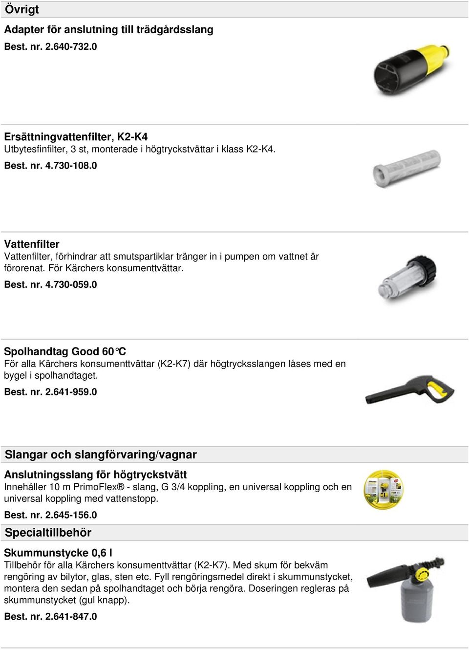 0 Spolhandtag Good 60 C För alla Kärchers konsumenttvättar (K2-K7) där högtrycksslangen låses med en bygel i spolhandtaget. Best. nr. 2.641-959.