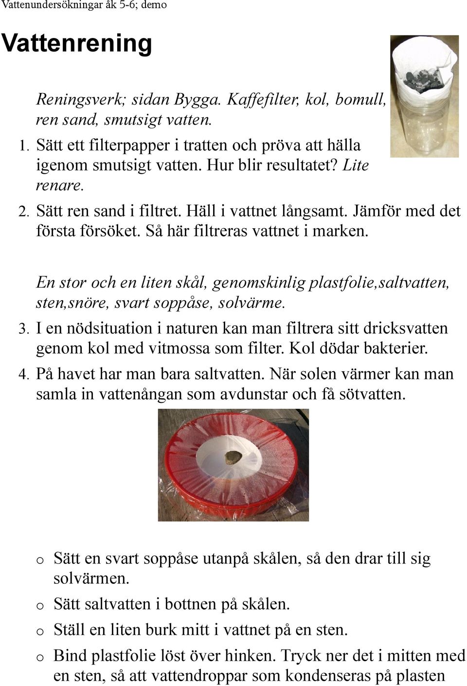 Så här filtreras vattnet i marken. En stor och en liten skål, genomskinlig plastfolie,saltvatten, sten,snöre, svart soppåse, solvärme. 3.