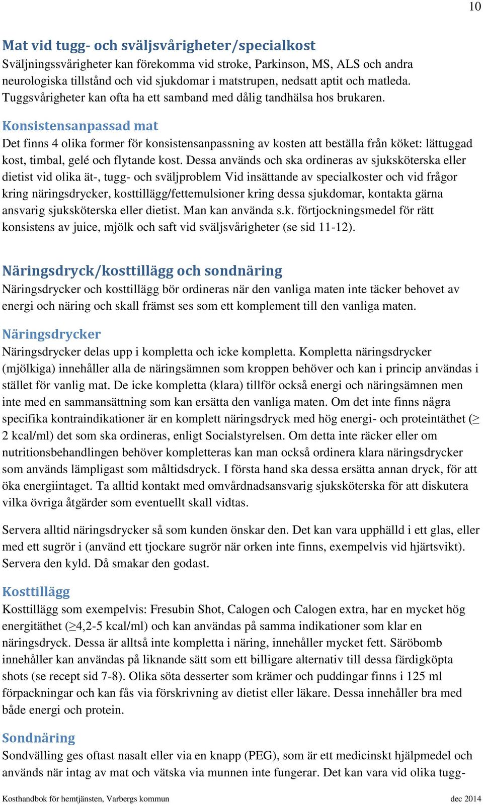 Konsistensanpassad mat Det finns 4 olika former för konsistensanpassning av kosten att beställa från köket: lättuggad kost, timbal, gelé och flytande kost.