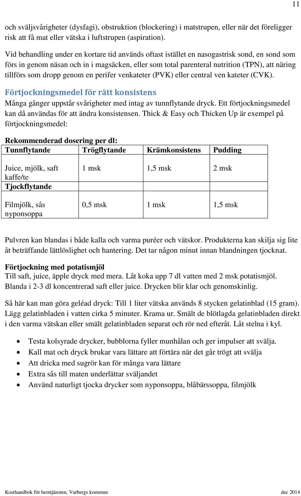 som dropp genom en perifer venkateter (PVK) eller central ven kateter (CVK). Förtjockningsmedel för rätt konsistens Många gånger uppstår svårigheter med intag av tunnflytande dryck.