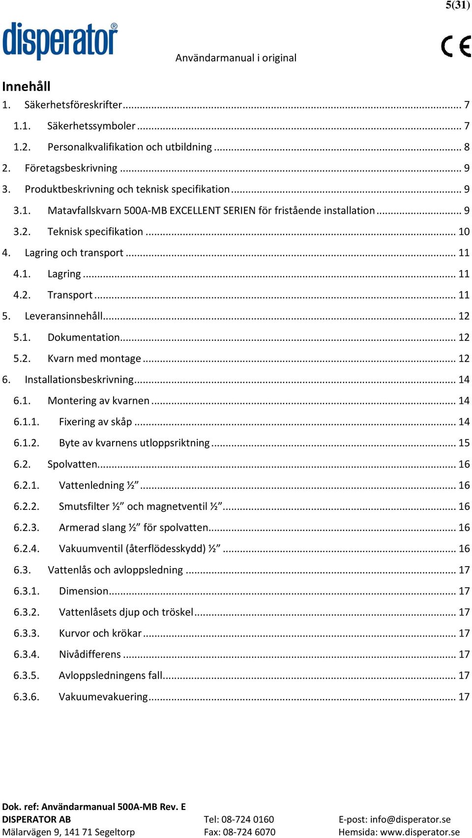 Leveransinnehåll... 12 5.1. Dokumentation... 12 5.2. Kvarn med montage... 12 6. Installationsbeskrivning... 14 6.1. Montering av kvarnen... 14 6.1.1. Fixering av skåp... 14 6.1.2. Byte av kvarnens utloppsriktning.