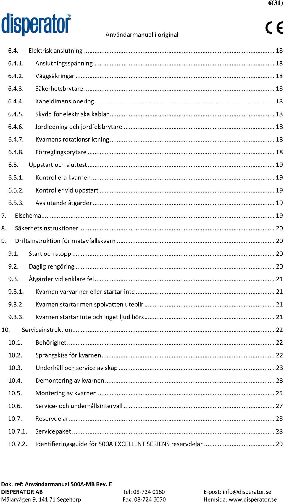 Kontroller vid uppstart... 19 6.5.3. Avslutande åtgärder... 19 7. Elschema... 19 8. Säkerhetsinstruktioner... 20 9. Driftsinstruktion för matavfallskvarn... 20 9.1. Start och stopp... 20 9.2. Daglig rengöring.