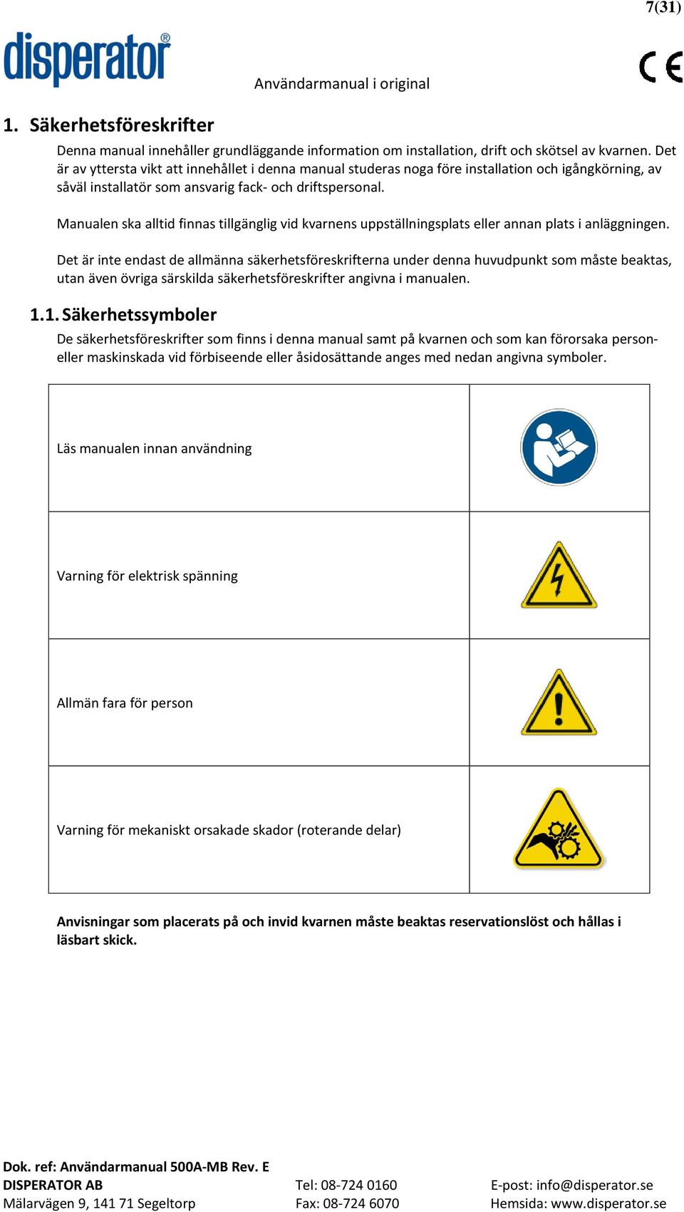 Manualen ska alltid finnas tillgänglig vid kvarnens uppställningsplats eller annan plats i anläggningen.