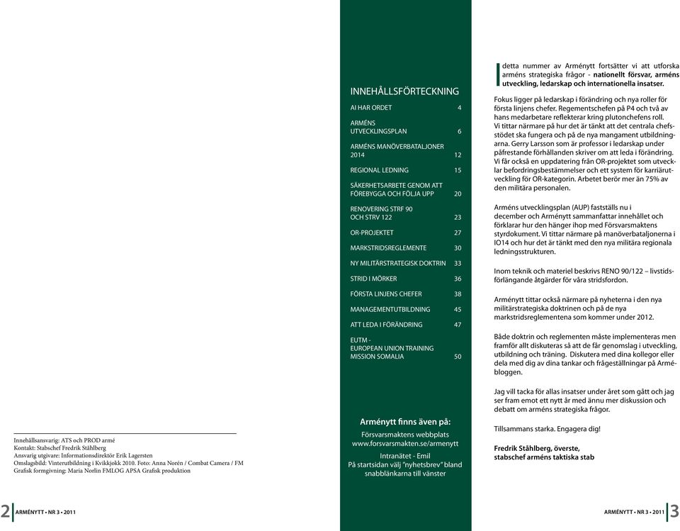 MISSION SOMALIA 50 I detta nummer av Arménytt fortsätter vi att utforska arméns strategiska frågor - nationellt försvar, arméns utveckling, ledarskap och internationella insatser.