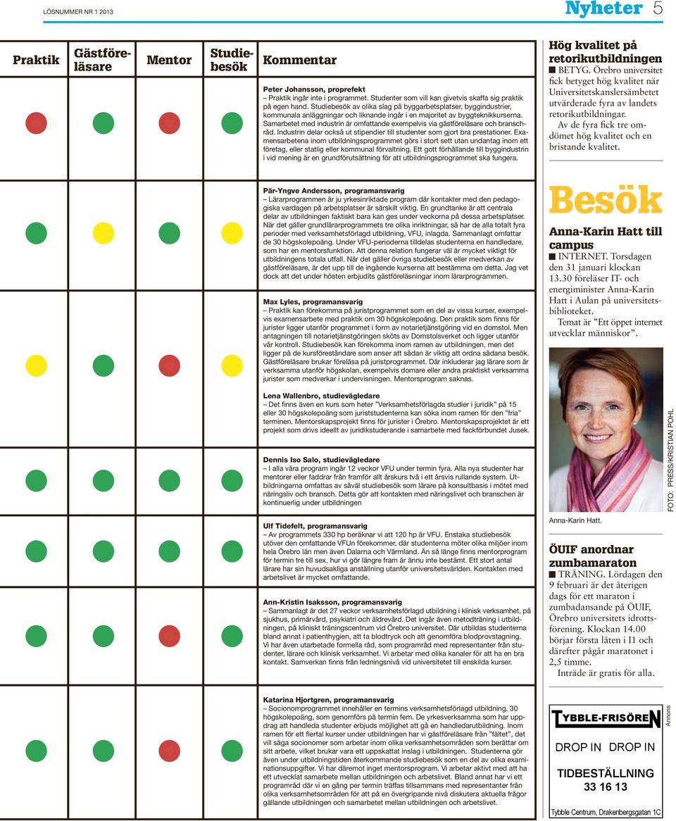 Studiebesök av olika slag på byggarbetsplatser, byggindustrier, kommunala anläggningar och liknande ingår i en majoritet av byggteknikkurserna.