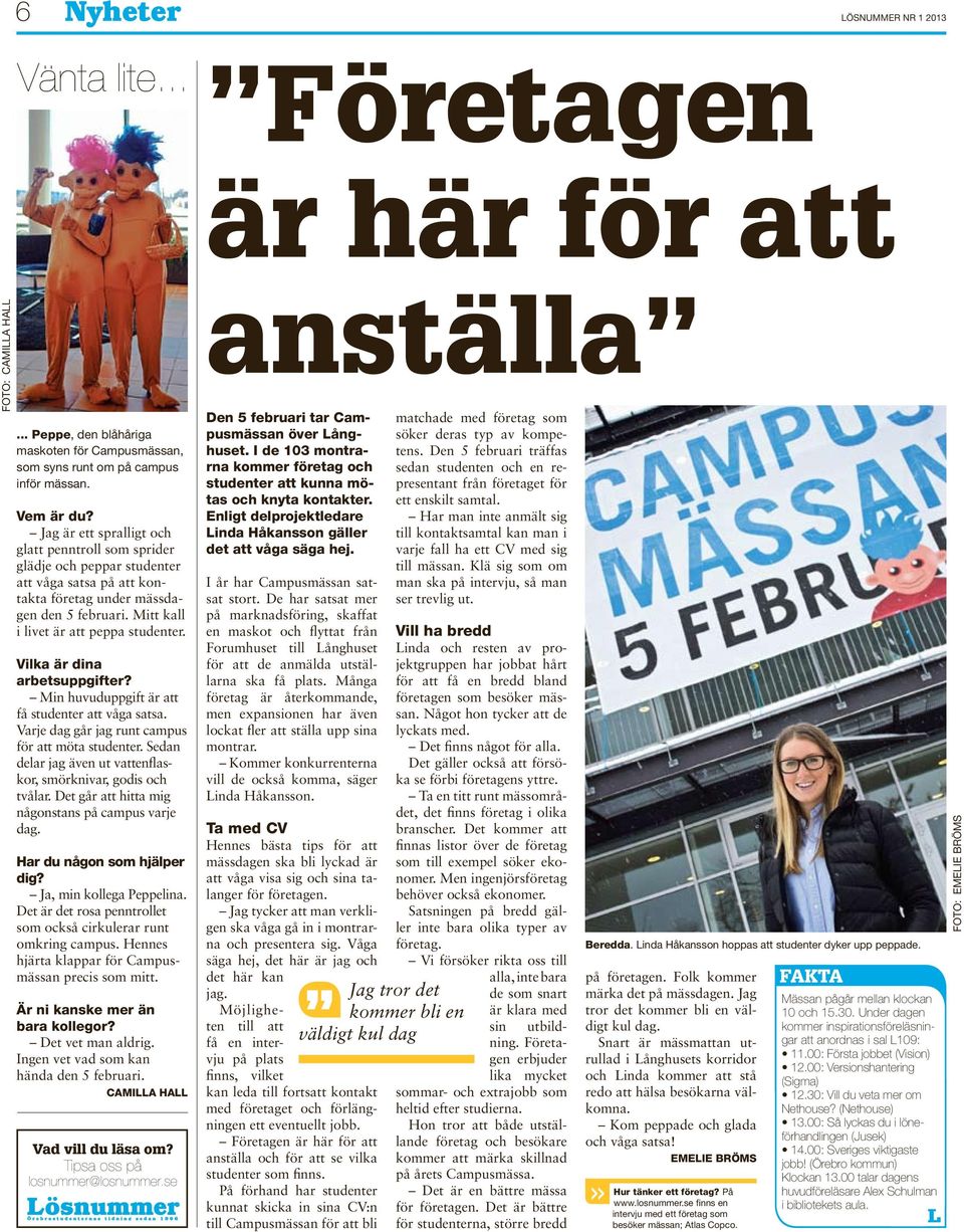 Vilka är dina arbetsuppgifter? Min huvuduppgift är att få studenter att våga satsa. Varje dag går jag runt campus för att möta studenter.