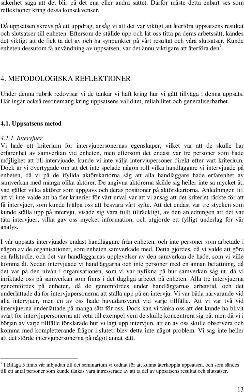 Eftersom de ställde upp och lät oss titta på deras arbetssätt, kändes det viktigt att de fick ta del av och ha synpunkter på vårt resultat och våra slutsatser.