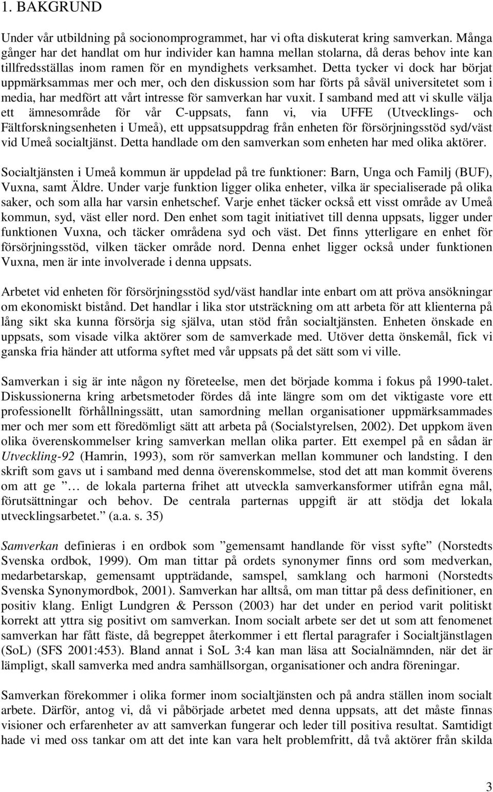 Detta tycker vi dock har börjat uppmärksammas mer och mer, och den diskussion som har förts på såväl universitetet som i media, har medfört att vårt intresse för samverkan har vuxit.