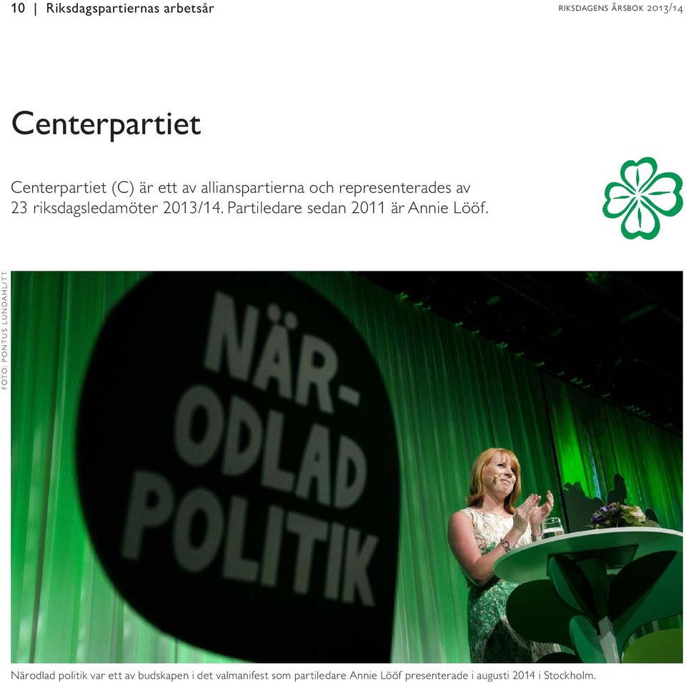 Partiledare sedan 2011 är Annie Lööf.