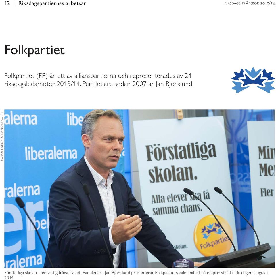 Partiledare sedan 2007 är Jan Björklund.