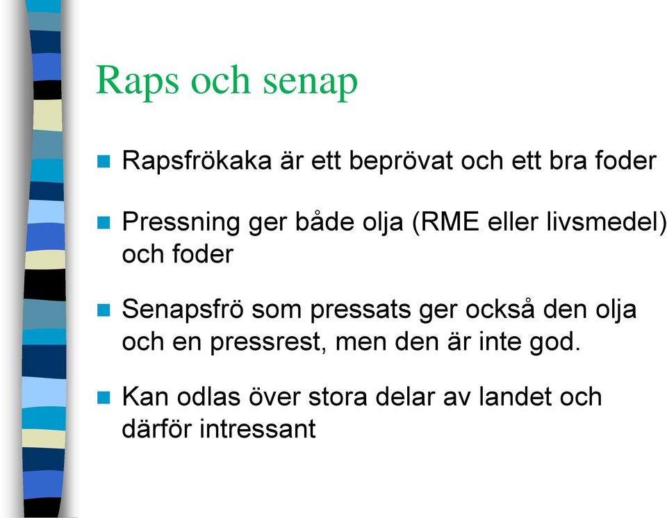 Senapsfrö som pressats ger också den olja och en pressrest, men