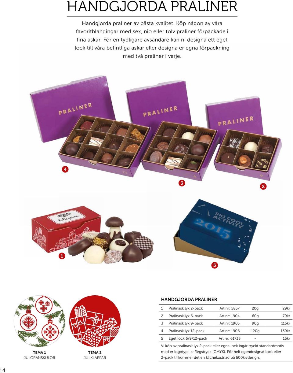 nr: 5857 20g 29kr 2 Pralinask lyx 6-pack Art.nr: 1904 60g 79kr 3 Pralinask lyx 9-pack Art.nr: 1905 90g 115kr 4 Pralinask lyx 12-pack Art.nr: 1906 120g 139kr 5 Eget lock 6/9/12-pack Art.