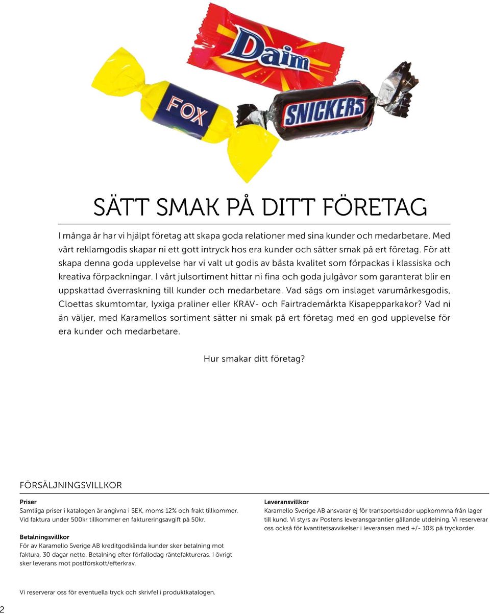 För att skapa denna goda upplevelse har vi valt ut godis av bästa kvalitet som förpackas i klassiska och kreativa förpackningar.