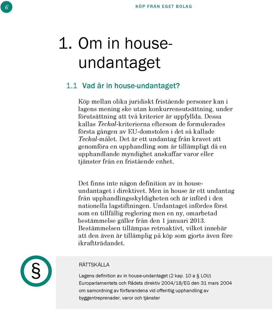 Dessa kallas Teckal-kriterierna eftersom de formulerades första gången av EU-domstolen i det så kallade Teckal-målet.