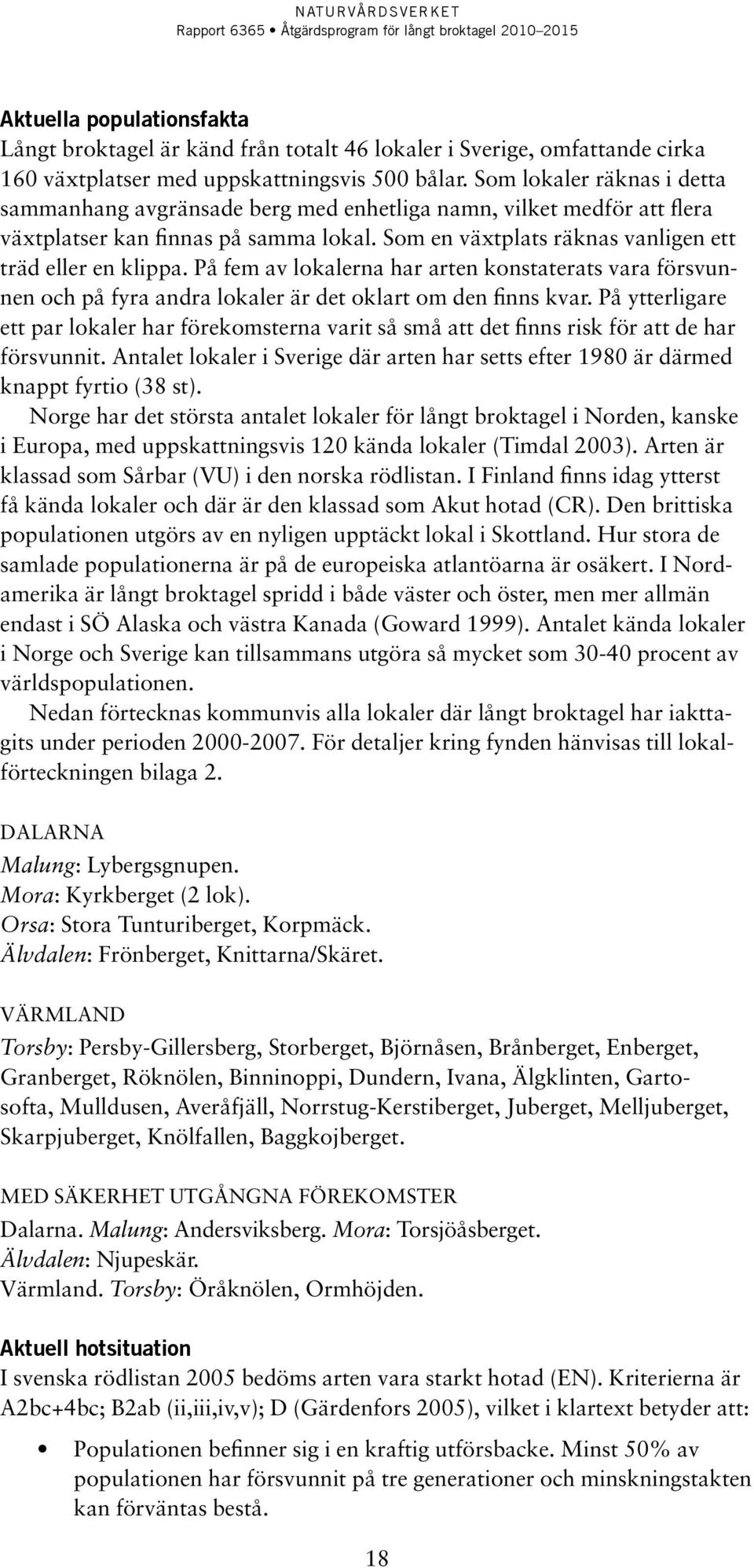 På fem av lokalerna har arten konstaterats vara försvunnen och på fyra andra lokaler är det oklart om den finns kvar.