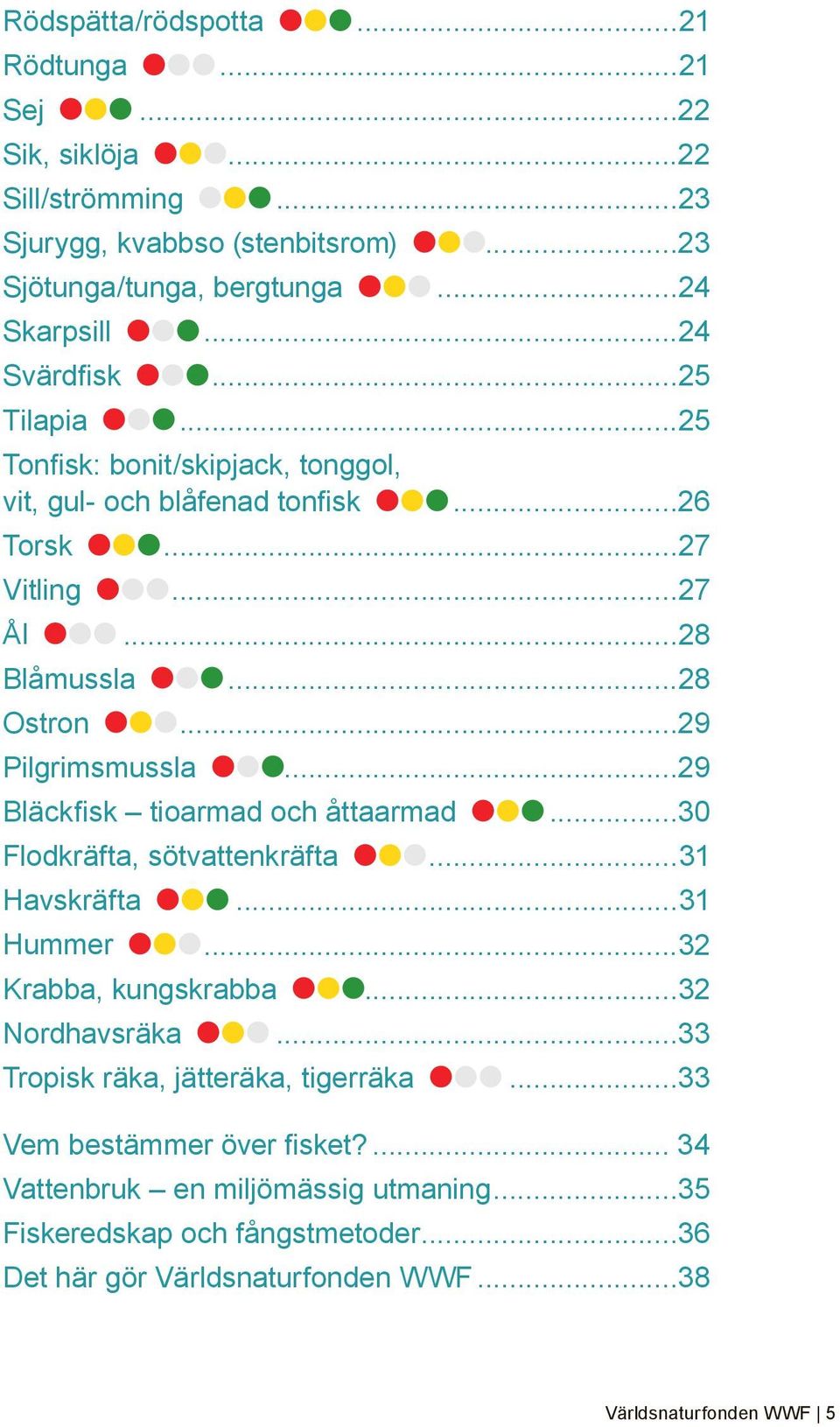 ..29 Pilgrimsmussla...29 Bläckfisk tioarmad och åttaarmad...30 Flodkräfta, sötvattenkräfta...31 Havskräfta...31 Hummer...32 Krabba, kungskrabba...32 Nordhavsräka.