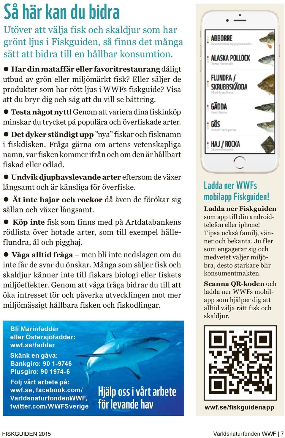 Testa något nytt! Genom att variera dina fiskinköp minskar du trycket på populära och överfiskade arter. Det dyker ständigt upp nya fiskar och fisknamn i fiskdisken.