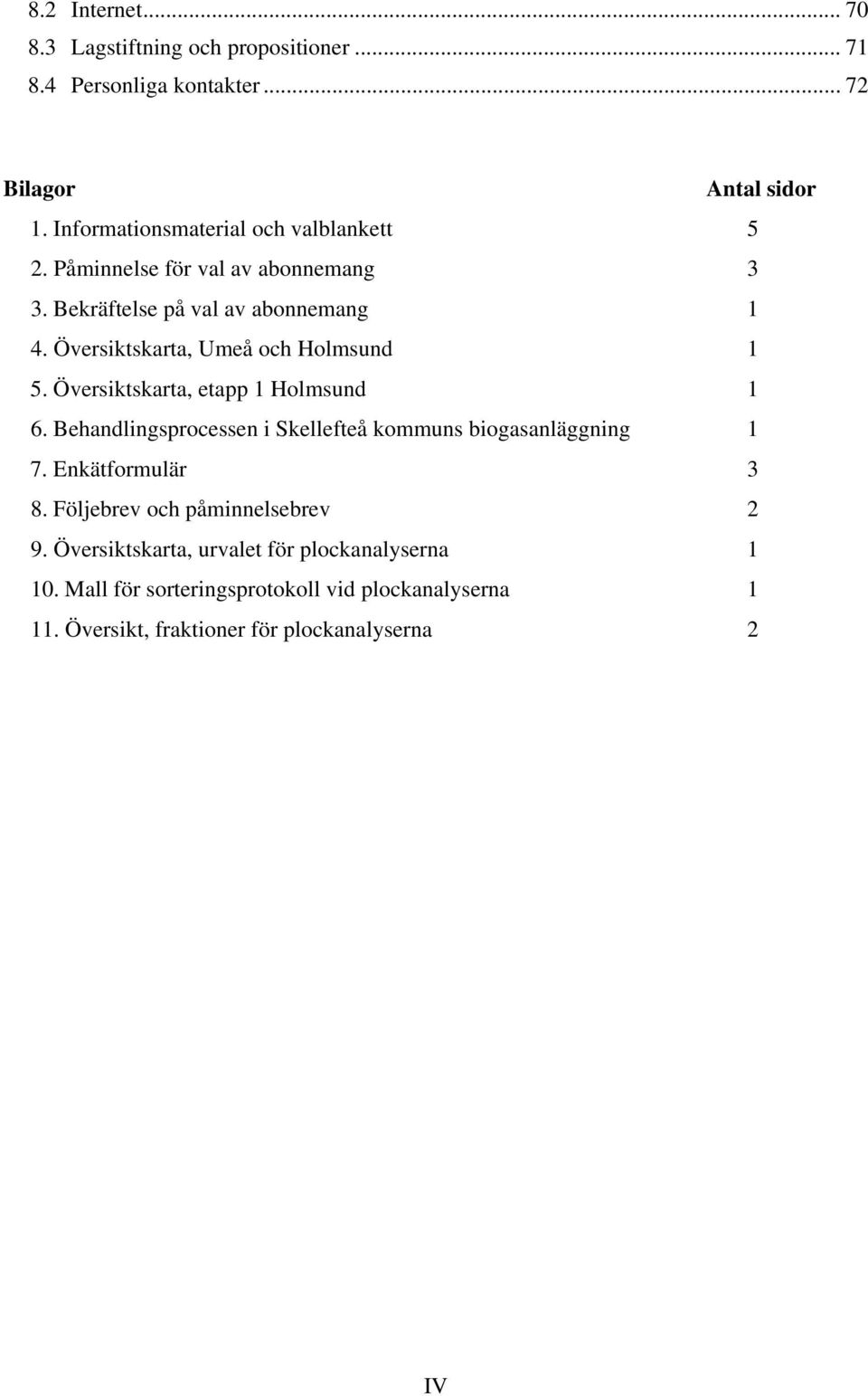 Översiktskarta, Umeå och Holmsund 1 5. Översiktskarta, etapp 1 Holmsund 1 6. Behandlingsprocessen i Skellefteå kommuns biogasanläggning 1 7.