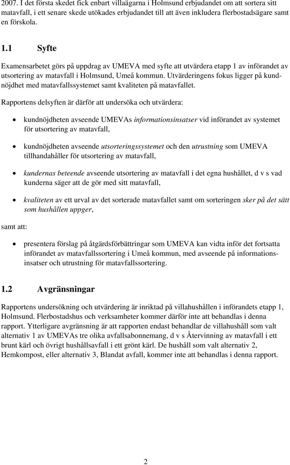 Utvärderingens fokus ligger på kundnöjdhet med matavfallssystemet samt kvaliteten på matavfallet.