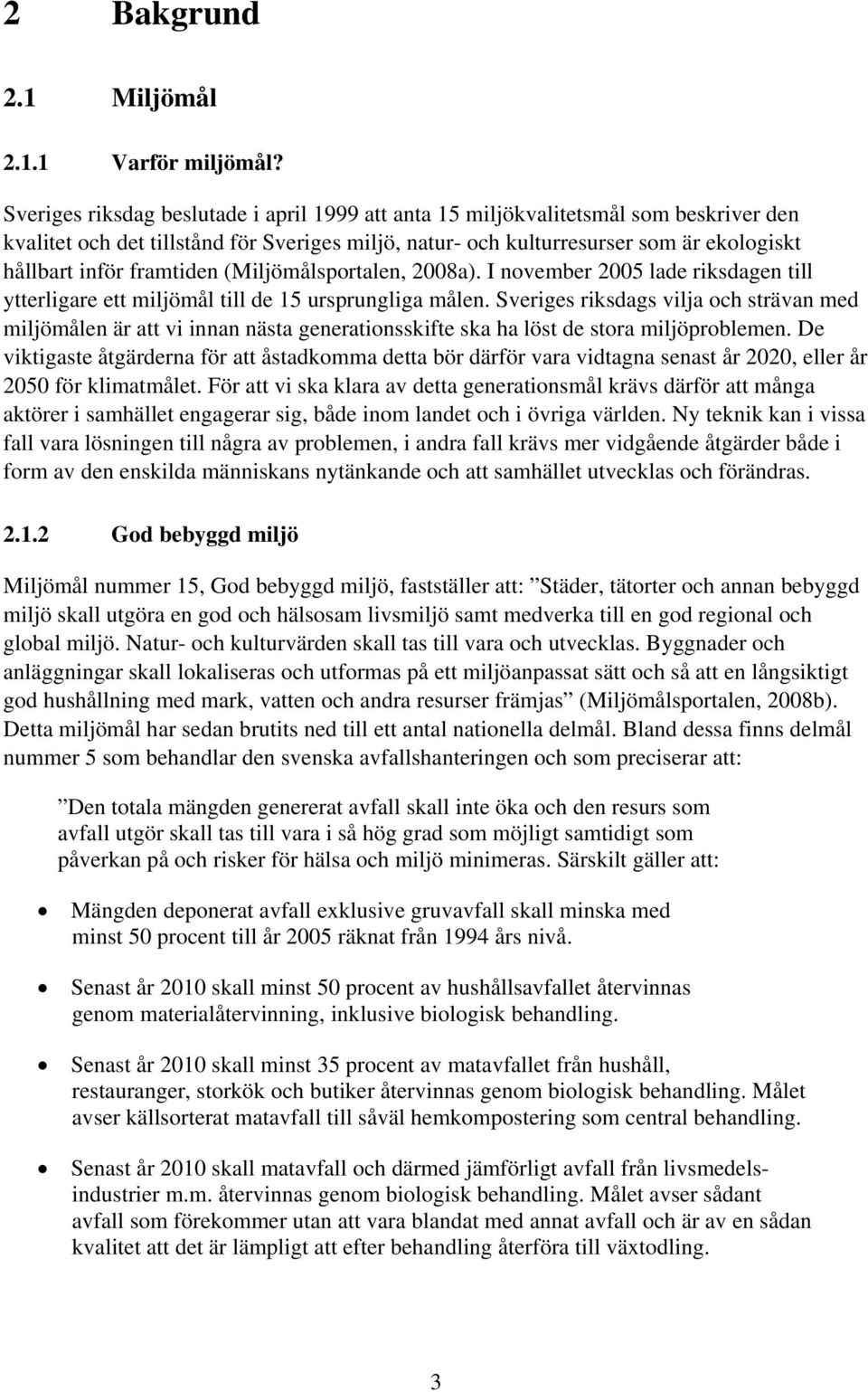 framtiden (Miljömålsportalen, 2008a). I november 2005 lade riksdagen till ytterligare ett miljömål till de 15 ursprungliga målen.