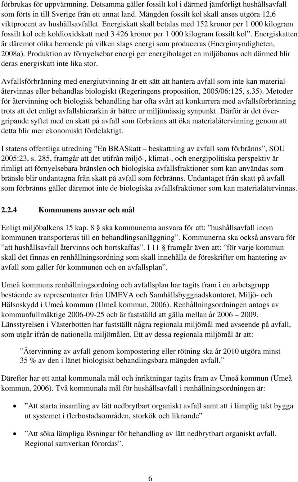 Energiskatt skall betalas med 152 kronor per 1 000 kilogram fossilt kol och koldioxidskatt med 3 426 kronor per 1 000 kilogram fossilt kol.