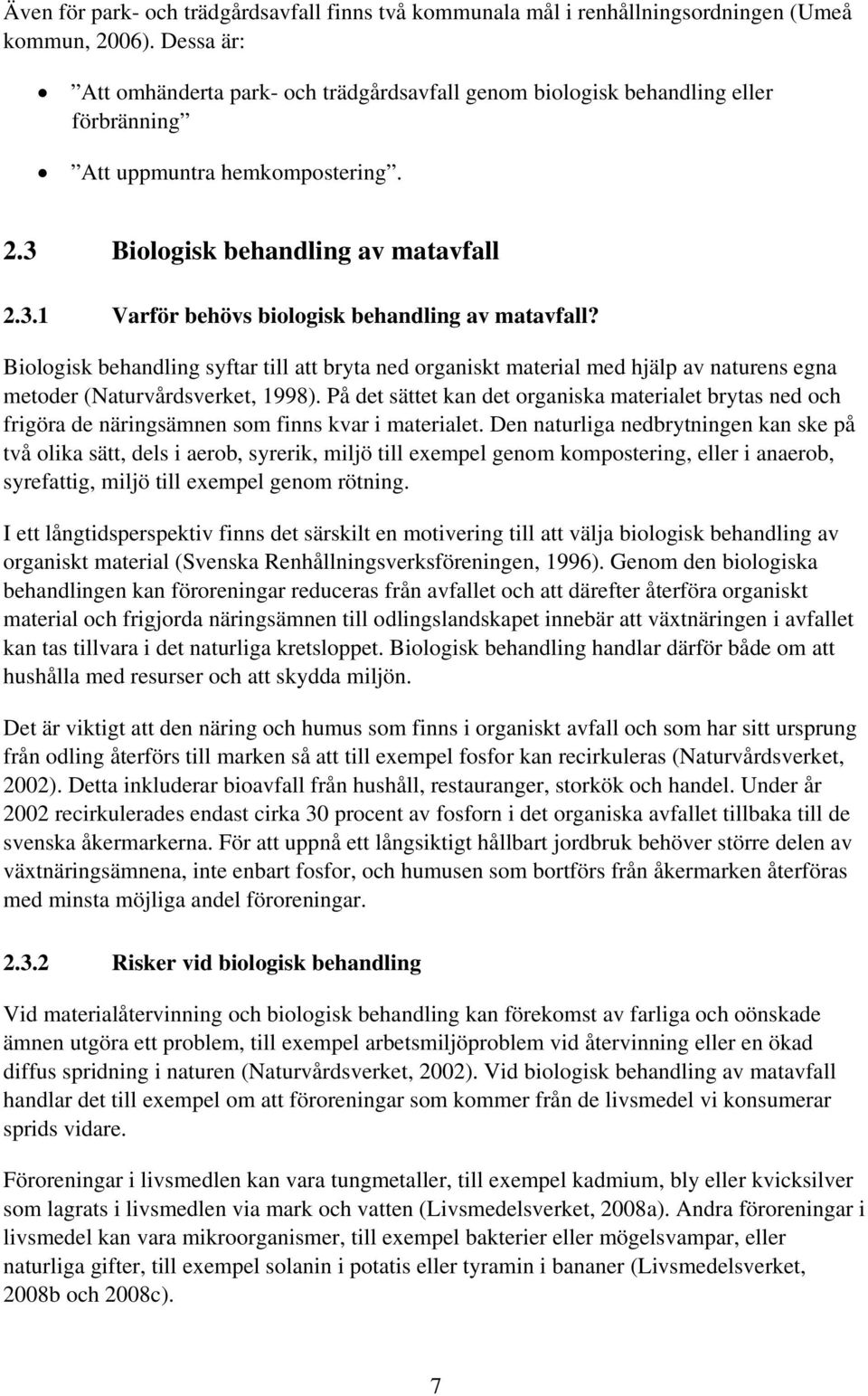 Biologisk behandling syftar till att bryta ned organiskt material med hjälp av naturens egna metoder (Naturvårdsverket, 1998).