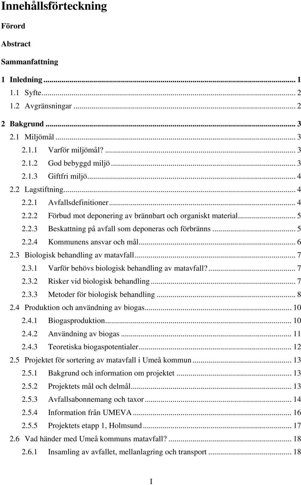 .. 6 2.3 Biologisk behandling av matavfall... 7 2.3.1 Varför behövs biologisk behandling av matavfall?... 7 2.3.2 Risker vid biologisk behandling... 7 2.3.3 Metoder för biologisk behandling... 8 2.