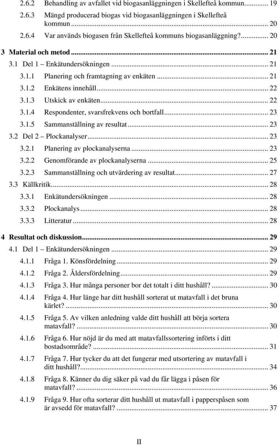 .. 23 3.1.5 Sammanställning av resultat... 23 3.2 Del 2 Plockanalyser... 23 3.2.1 Planering av plockanalyserna... 23 3.2.2 Genomförande av plockanalyserna... 25 3.2.3 Sammanställning och utvärdering av resultat.