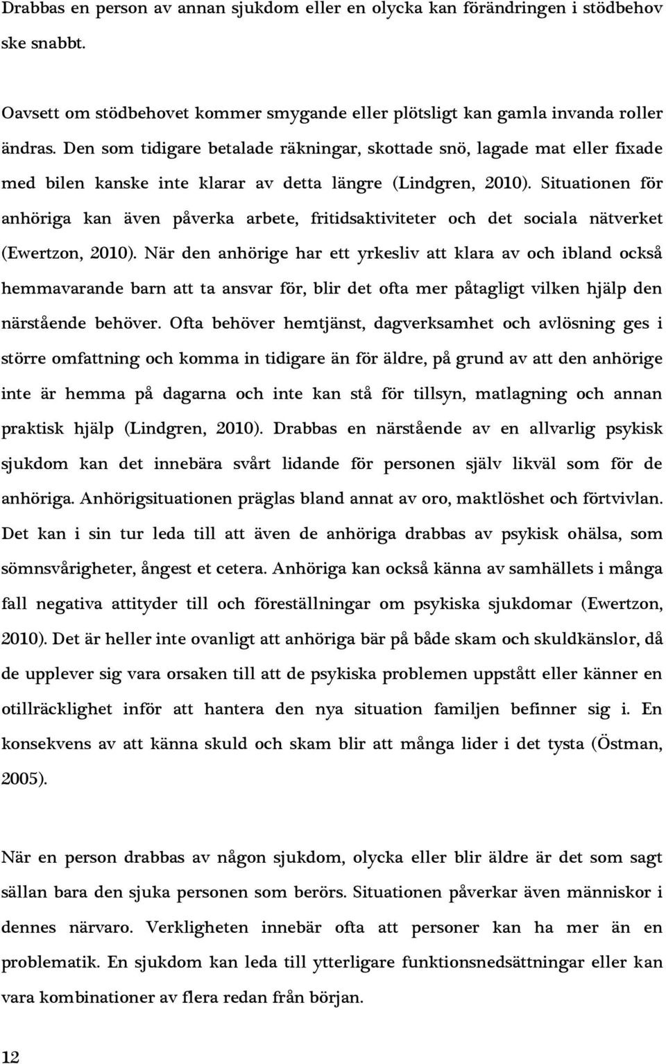 Situationen för anhöriga kan även påverka arbete, fritidsaktiviteter och det sociala nätverket (Ewertzon, 2010).