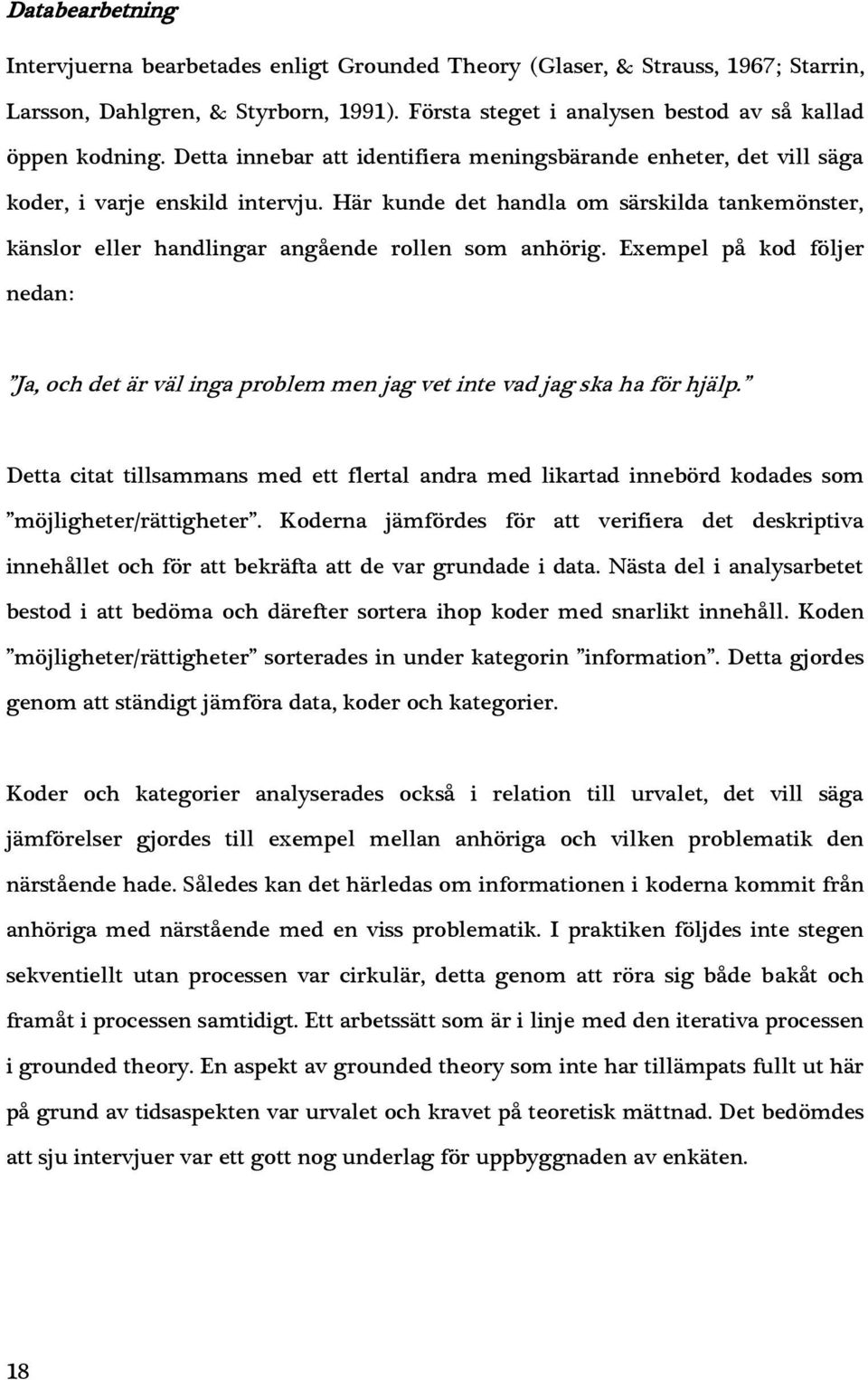 Här kunde det handla om särskilda tankemönster, känslor eller handlingar angående rollen som anhörig.