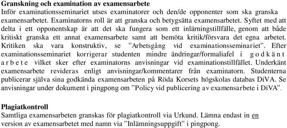 Syftet med att delta i ett opponentskap är att det ska fungera som ett inlärningstillfälle, genom att både kritiskt granska ett annat examensarbete samt att bemöta kritik/försvara det egna arbetet.