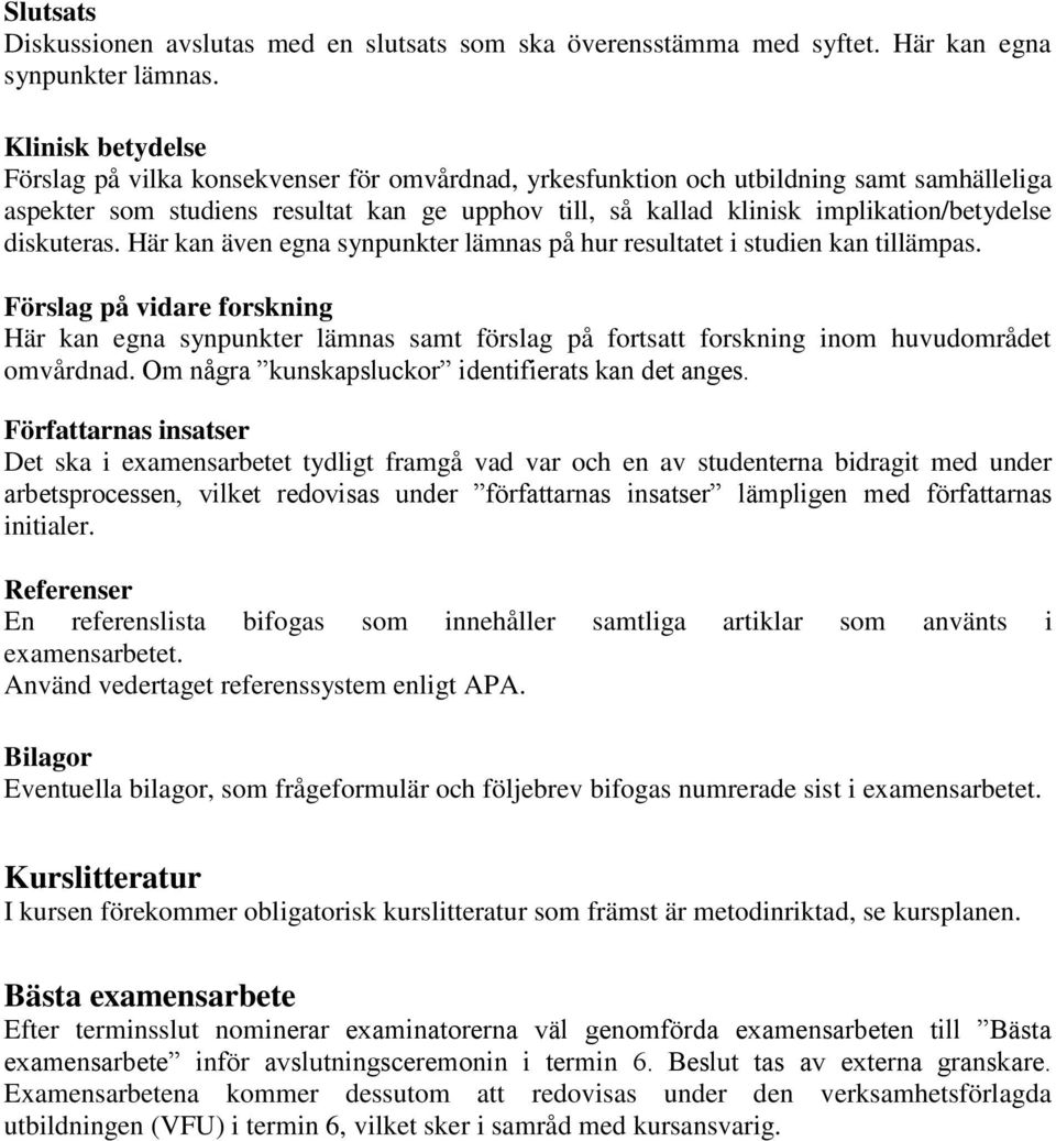 implikation/betydelse diskuteras. Här kan även egna synpunkter lämnas på hur resultatet i studien kan tillämpas.