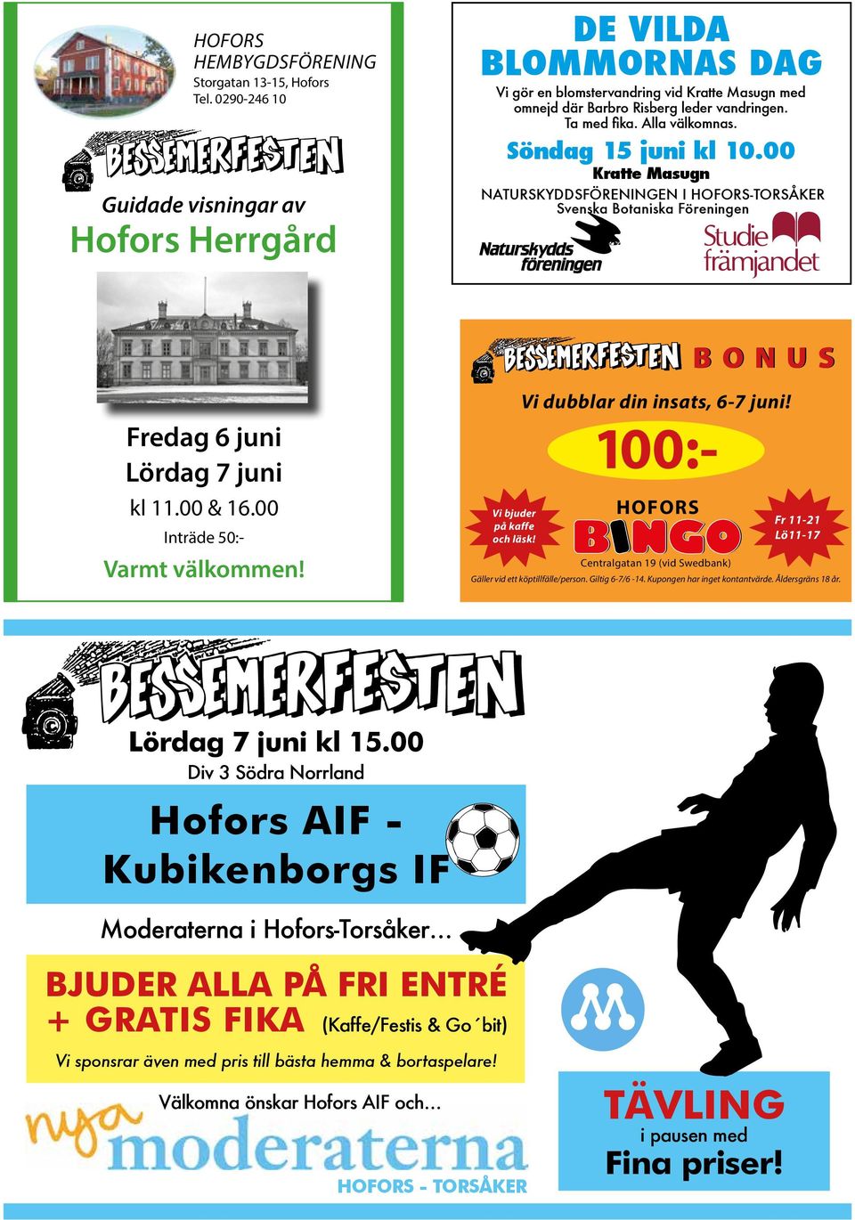 Söndag 15 juni kl 10.00 Kratte Masugn NATURSKYDDSFÖRENINGEN I HOFORS-TORSÅKER Svenska Botaniska Föreningen bonus Fredag 6 juni Lördag 7 juni kl 11.00 & 16.00 Inträde 50:- Varmt välkommen!